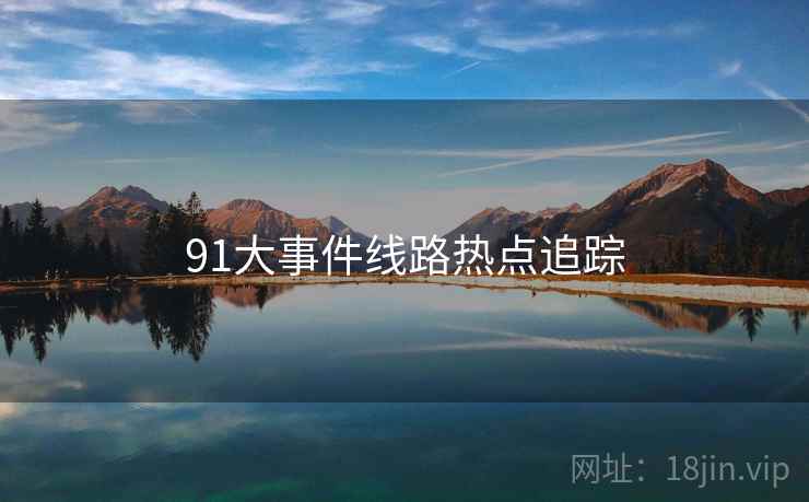 91大事件线路热点追踪