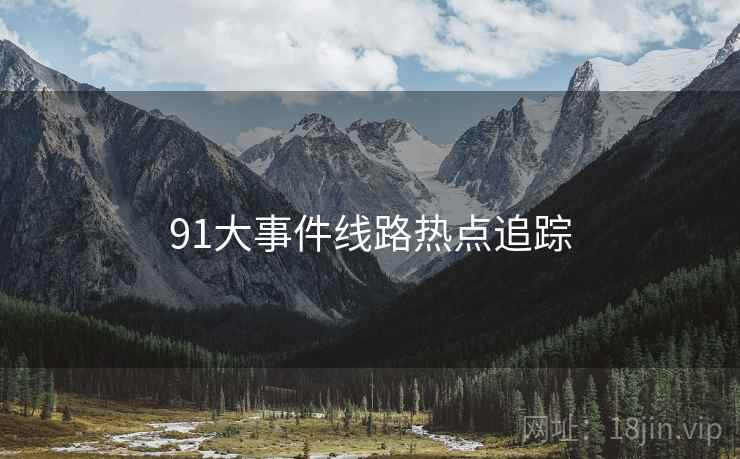 91大事件线路热点追踪