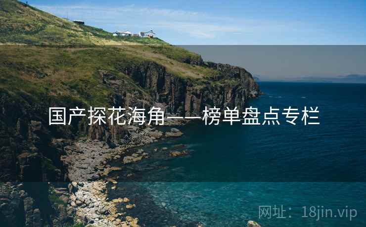 国产探花海角——榜单盘点专栏