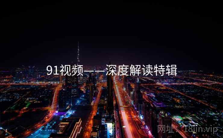 91视频——深度解读特辑