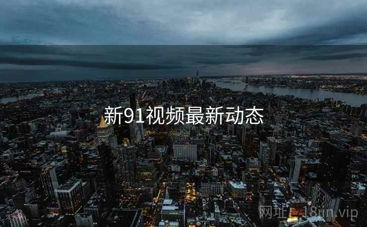 新91视频最新动态