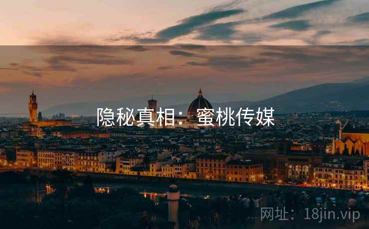 隐秘真相：蜜桃传媒