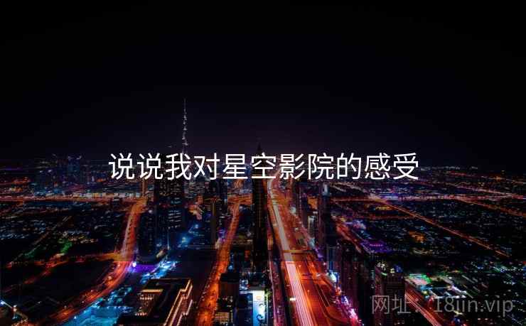 说说我对星空影院的感受