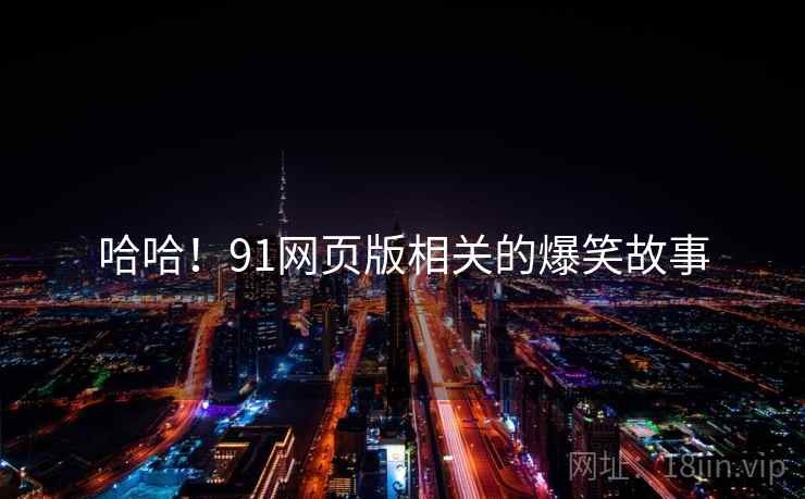 哈哈！91网页版相关的爆笑故事