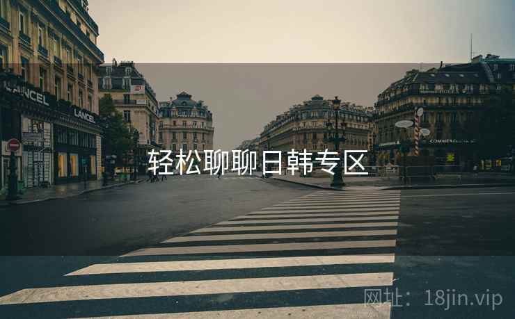 轻松聊聊日韩专区
